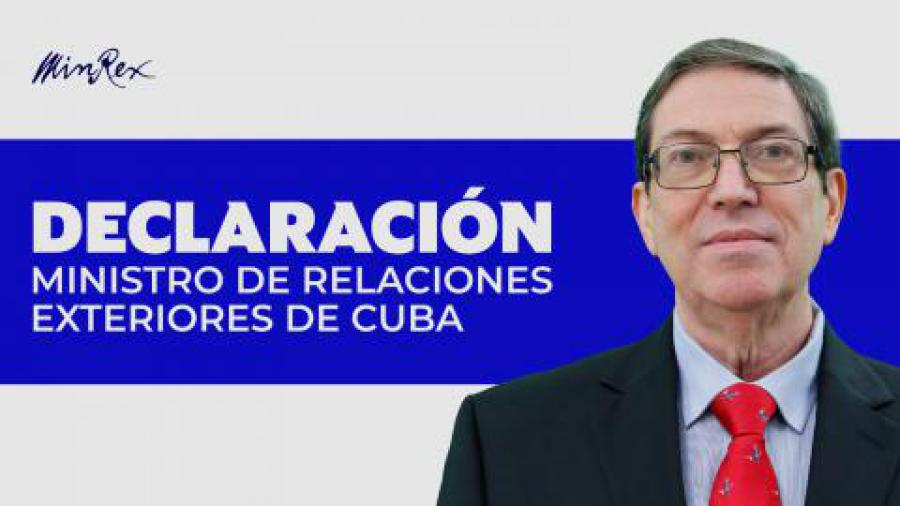 Statement of the Minister of Foreign Affairs of Cuba, Bruno Rodríguez Parrilla. Statement of the Minister of Foreign Affairs of Cuba, Bruno Rodríguez Parrilla.