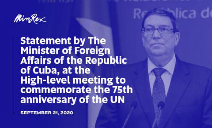 Statement by H.E. Mr. Bruno Rodríguez Parrilla, Minister of Foreign Affairs of the Republic of Cuba, at the High-Level Segment of the United Nations General Assembly marking the seventy fifth Anniversary of the United Nations. September 21th, 2020.