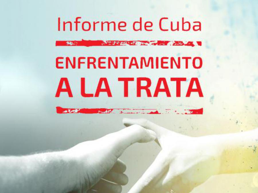 Informe de Cuba sobre la Prevención y Enfrentamiento a la Trata de Personas y la Protección a las víctimas 2017