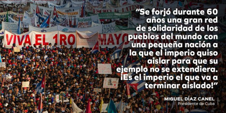 Se forjó durante 60 años una gran red de solidaridad de los pueblos del mundo con una pequeña nación a la que el imperio quiso aislar para que su ejemplo no se extendiera. ¡Es el imperio el que va a terminar aislado!