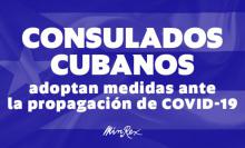 Nota informativa sobre medidas adoptadas por Consulados cubanos ante la propagación de Covid-19