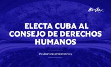 Electa Cuba, por quinta ocasión, miembro del Consejo de Derechos Humanos de las Naciones Unidas