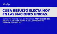 Cuba elegida a dos importantes órganos de las Naciones Unidas