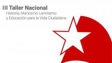 Anuncian III Taller Nacional de Historia, Marxismo-Leninismo